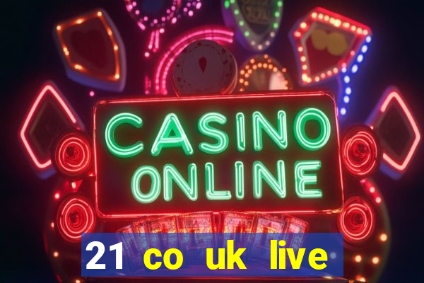 21 co uk live casino show