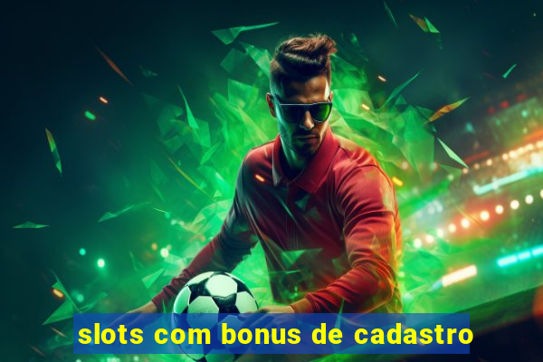 slots com bonus de cadastro