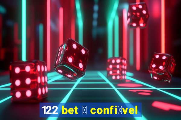 122 bet 茅 confi谩vel