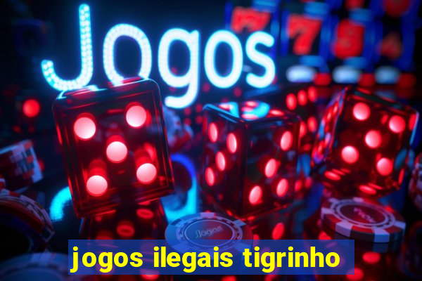 jogos ilegais tigrinho