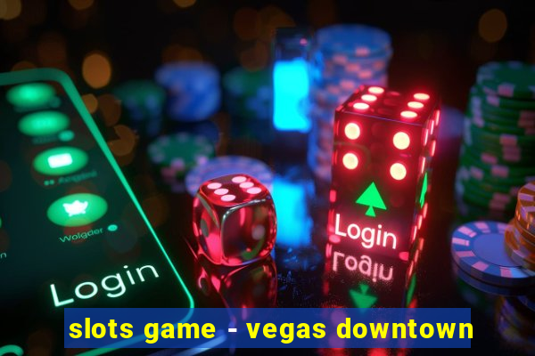 slots game - vegas downtown