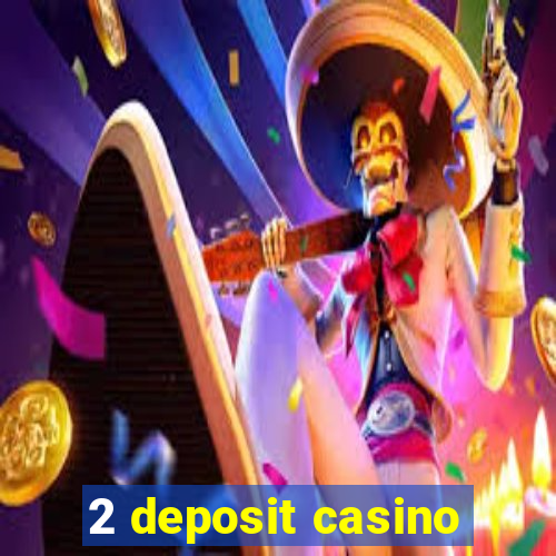 2 deposit casino