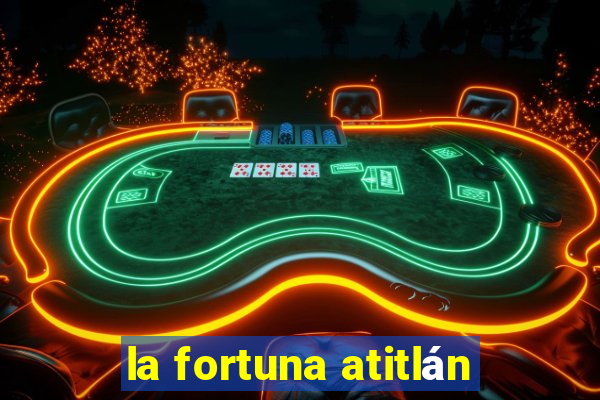 la fortuna atitlán