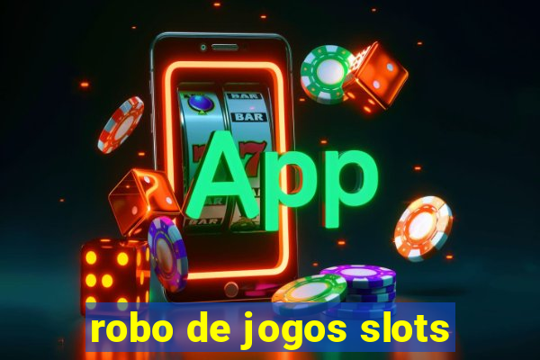 robo de jogos slots