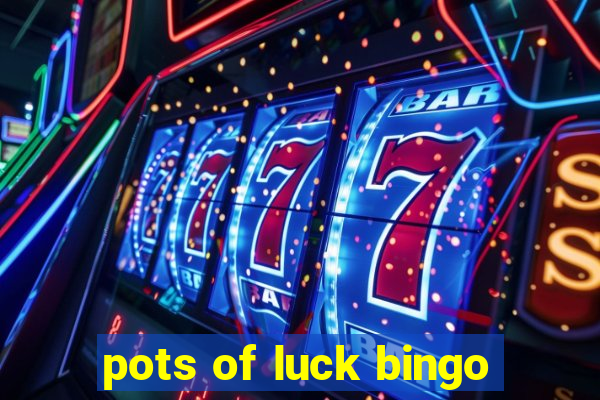 pots of luck bingo