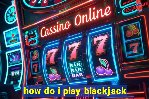 how do i play blackjack