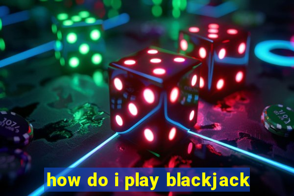 how do i play blackjack