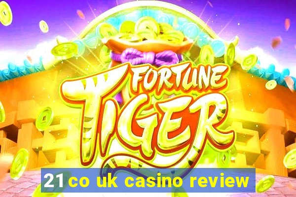 21 co uk casino review