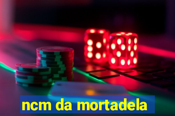 ncm da mortadela