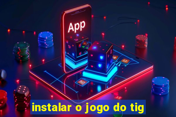 instalar o jogo do tig