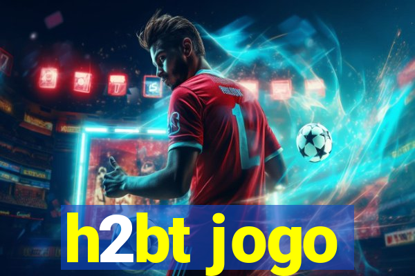 h2bt jogo