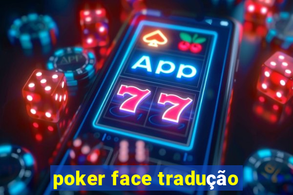 poker face tradução