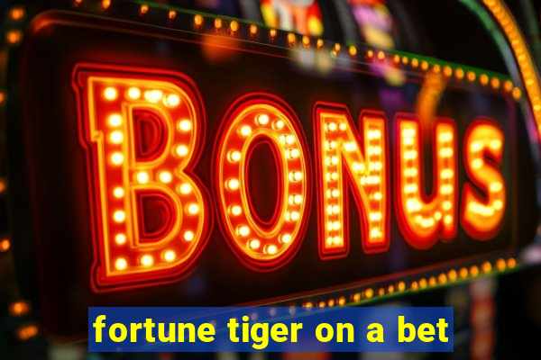 fortune tiger on a bet