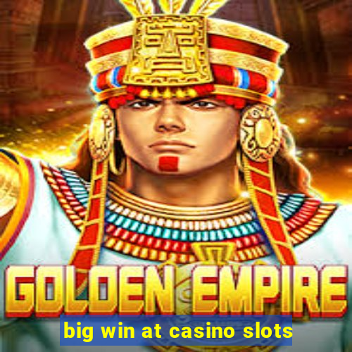 big win at casino slots