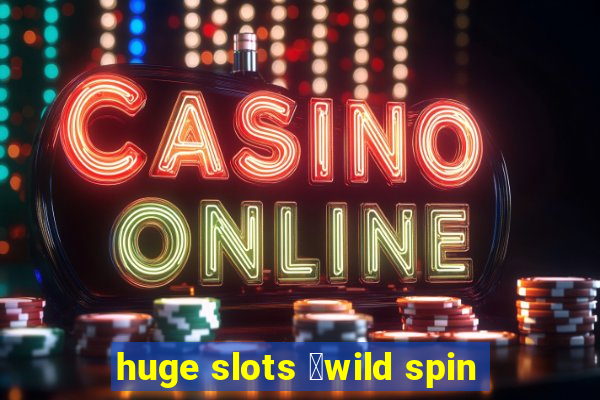 huge slots ：wild spin