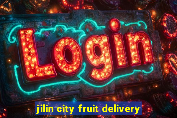 jilin city fruit delivery