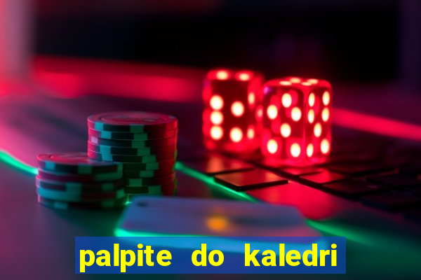 palpite do kaledri para o jogo do bicho