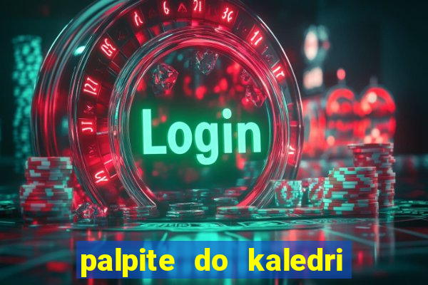 palpite do kaledri para o jogo do bicho