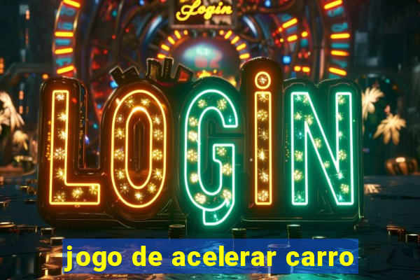 jogo de acelerar carro