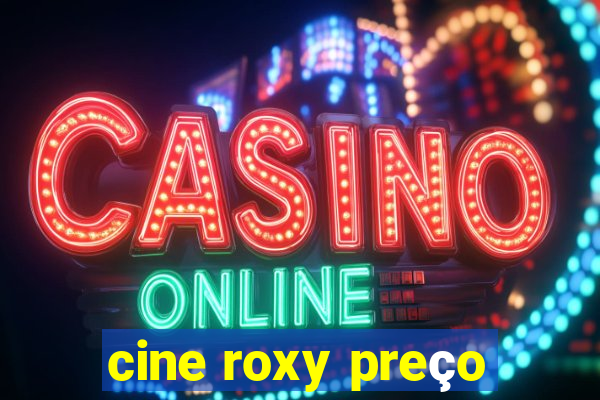 cine roxy preço