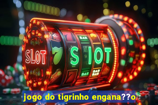 jogo do tigrinho engana??o