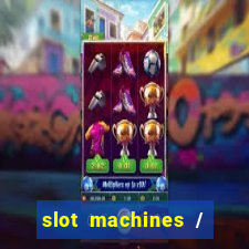 slot machines / slot machines