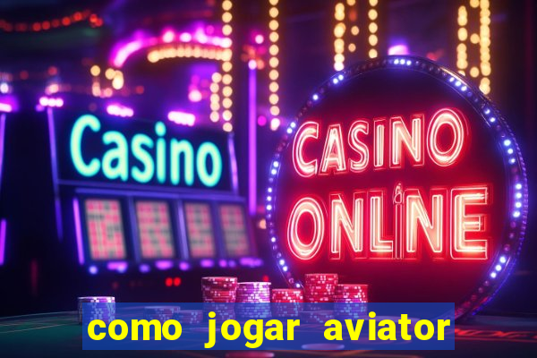 como jogar aviator e ganhar dinheiro