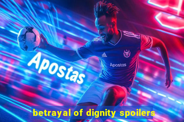 betrayal of dignity spoilers