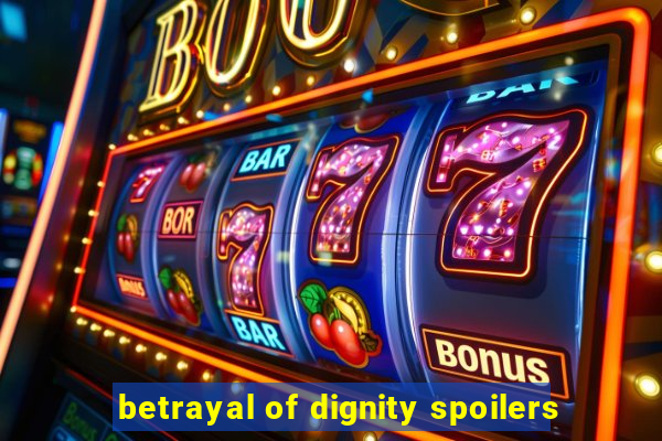 betrayal of dignity spoilers