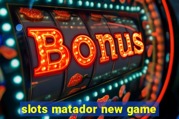 slots matador new game