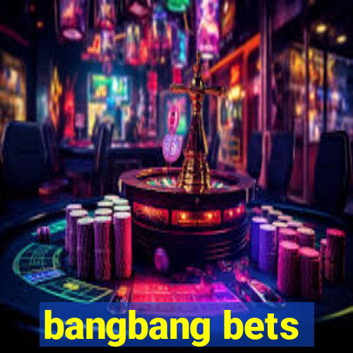 bangbang bets