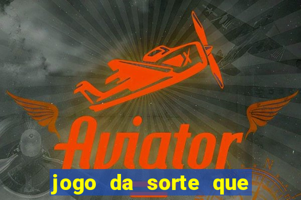 jogo da sorte que ganha dinheiro