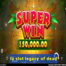 la slot legacy of dead