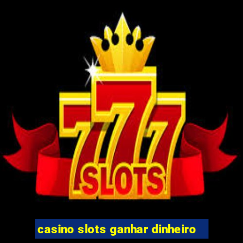 casino slots ganhar dinheiro