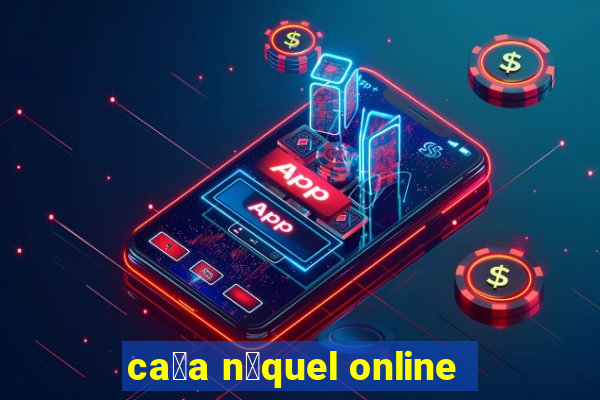 ca莽a n铆quel online