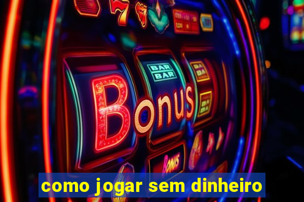 como jogar sem dinheiro