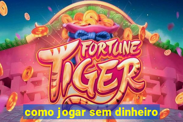 como jogar sem dinheiro