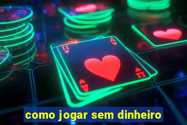 como jogar sem dinheiro