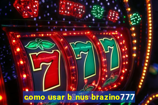 como usar b么nus brazino777