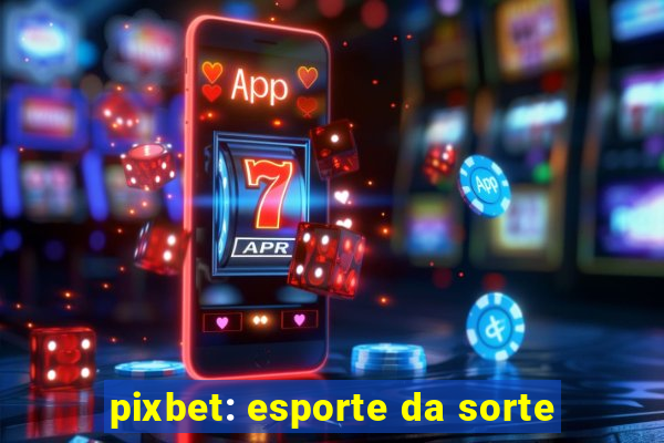 pixbet: esporte da sorte