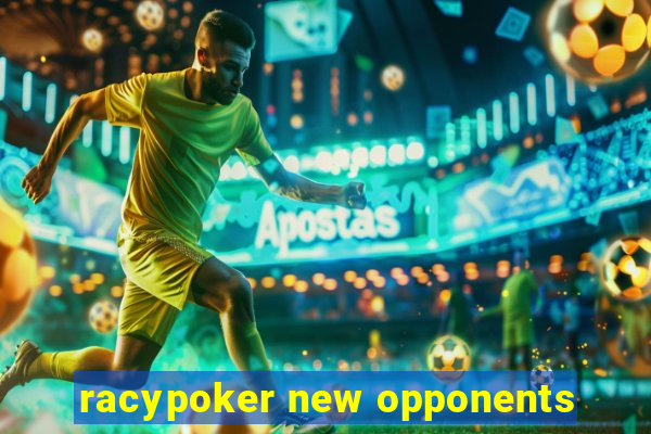 racypoker new opponents