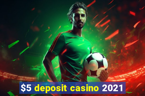 $5 deposit casino 2021