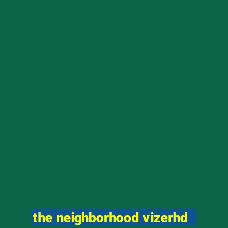 the neighborhood vizerhd