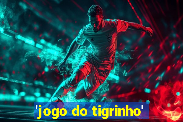 'jogo do tigrinho'