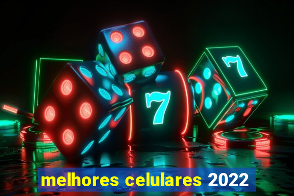 melhores celulares 2022