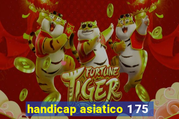 handicap asiatico 1 75