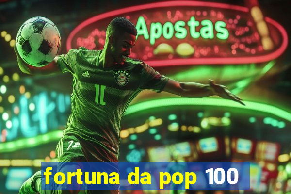 fortuna da pop 100