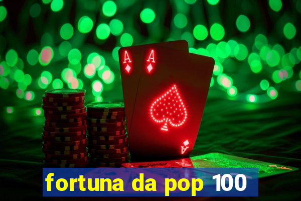 fortuna da pop 100