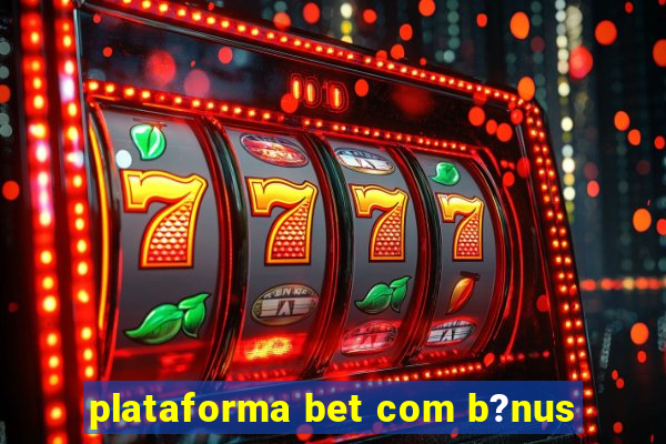 plataforma bet com b?nus