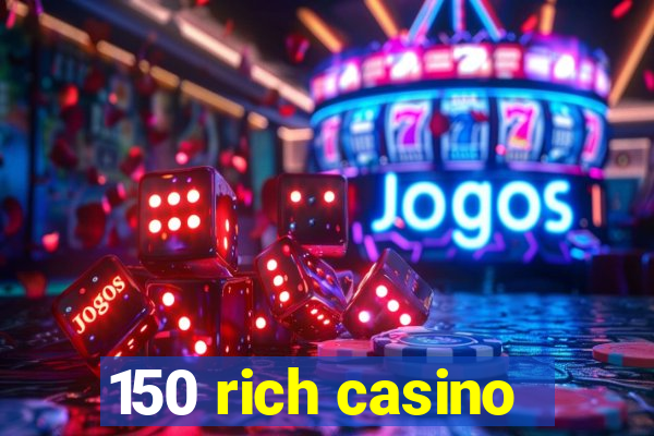 150 rich casino